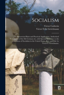 Socialism : Its Theoretical Basis and Practical Application. Authorized Translation of the 8th German Ed., With Special Reference to the Condition of Socialism in the United States. Rev. and Enl. by V