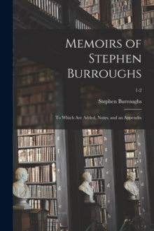 Memoirs of Stephen Burroughs : to Which Are Added, Notes, and an Appendix; 1-2