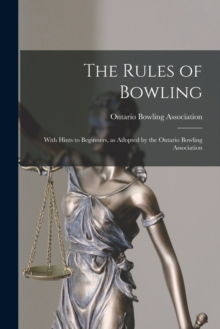 The Rules of Bowling [microform] : With Hints to Beginners, as Adopted by the Ontario Bowling Association