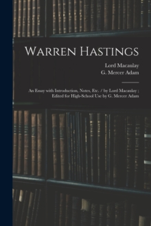 Warren Hastings : an Essay With Introduction, Notes, Etc. / by Lord Macaulay; Edited for High-school Use by G. Mercer Adam