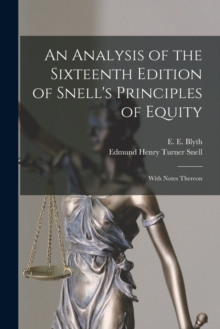 An Analysis of the Sixteenth Edition of Snell's Principles of Equity : With Notes Thereon