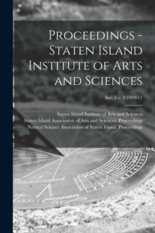 Proceedings - Staten Island Institute of Arts and Sciences; Ser. 2 v. 3 1909-11