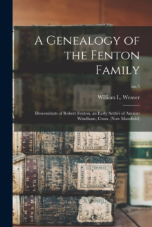 A Genealogy of the Fenton Family : Descendants of Robert Fenton, an Early Settler of Ancient Windham, Conn. (now Mansfield); no.5