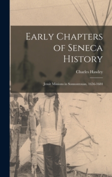 Early Chapters of Seneca History [microform] : Jesuit Missions in Sonnontouan, 1656-1684