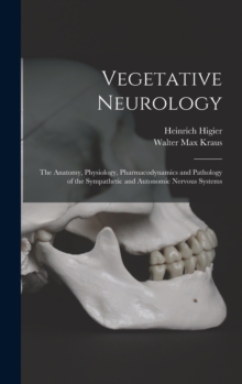 Vegetative Neurology : the Anatomy, Physiology, Pharmacodynamics and Pathology of the Sympathetic and Autonomic Nervous Systems