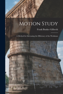 Motion Study : A Method for Increasing the Efficiency of the Workman