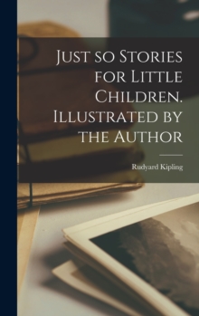 Just so Stories for Little Children. Illustrated by the Author