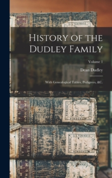 History of the Dudley Family : With Genealogical Tables, Pedigrees, &c.; Volume 1