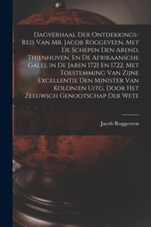 Dagverhaal Der Ontdekkings-Reis Van Mr. Jacob Roggeveen, Met De Schepen Den Arend, Thienhoven, En De Afrikaansche Galei, in De Jaren 1721 En 1722. Met Toestemming Van Zijne Excellentie Den Minister Va