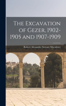 The Excavation of Gezer, 1902-1905 and 1907-1909