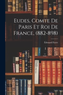 Eudes, Comte de Paris et Roi de France, (882-898)