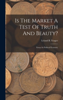 Is The Market A Test Of Truth And Beauty? : Essays In Political Economy