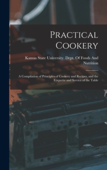 Practical Cookery : A Compilation of Principles of Cookery and Recipes, and the Etiquette and Service of the Table