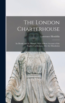 The London Charterhouse : Its Monks and Its Martyrs, With a Short Account of the English Carthusians After the Dissolution