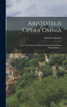 Aristotelis Opera Omnia : Graece Et Latine Cum Indice Nominum Et Rorum Absolutissimo. ...