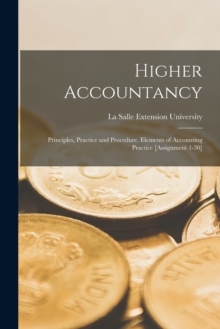 Higher Accountancy : Principles, Practice and Procedure. Elements of Accounting Practice [Assignment 1-30]