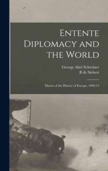 Entente Diplomacy and the World : Matrix of the History of Europe, 1909-14