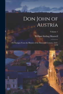 Don John of Austria : Or Passages From the History of the Sixteenth Century, 1547-1578; Volume 1