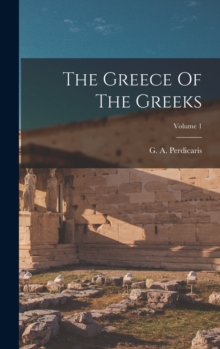 The Greece Of The Greeks; Volume 1