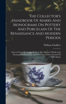 The Collector's Handbook Of Marks And Monograms On Pottery And Porcelain Of The Renaissance And Modern Periods : Selected From His Larger Work (7. Ed.) Entitled "marks And Monograms On Pottery And Por