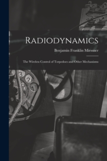 Radiodynamics : The Wireless Control of Torpedoes and Other Mechanisms