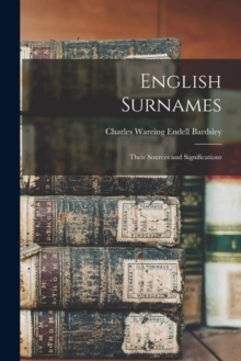 English Surnames : Their Sources and Significations