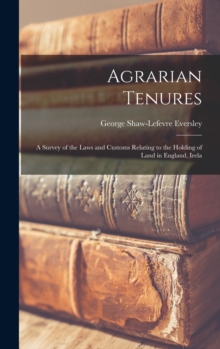 Agrarian Tenures : A Survey of the Laws and Customs Relating to the Holding of Land in England, Irela