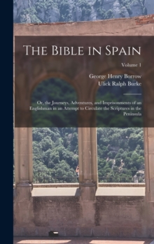 The Bible in Spain : Or, the Journeys, Adventures, and Imprisonments of an Englishman in an Attempt to Circulate the Scriptures in the Peninsula; Volume 1