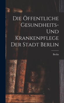 Die Offentliche Gesundheits- Und Krankenpflege Der Stadt Berlin