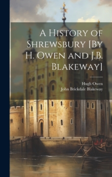 A History Of Shrewsbury [By H. Owen And J.b. Blakeway] Hugh Owen
