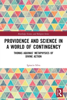 Providence and Science in a World of Contingency : Thomas Aquinas Metaphysics of Divine Action