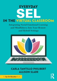 Everyday SEL in the Virtual Classroom : Integrating Social Emotional Learning and Mindfulness Into Your Remote and Hybrid Settings