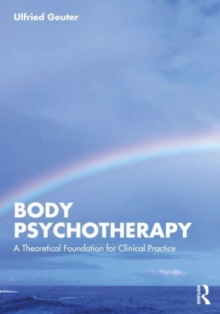 Body Psychotherapy : A Theoretical Foundation for Clinical Practice