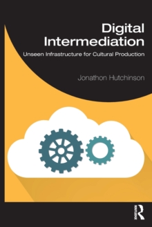 Digital Intermediation : Unseen Infrastructure for Cultural Production