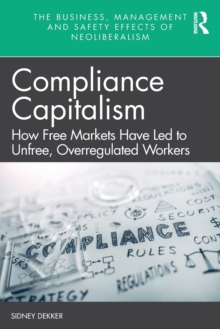 Compliance Capitalism : How Free Markets Have Led to Unfree, Overregulated Workers