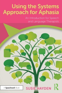 Using the Systems Approach for Aphasia : An Introduction for Speech and Language Therapists