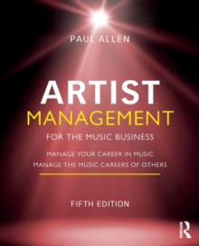 Artist Management for the Music Business : Manage Your Career in Music: Manage the Music Careers of Others