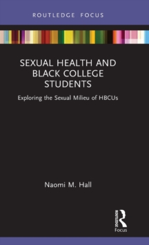 Sexual Health and Black College Students : Exploring the Sexual Milieu of HBCUs