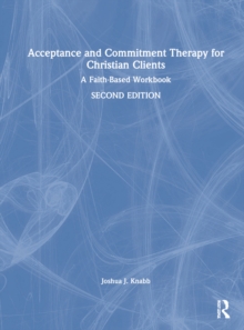 Acceptance and Commitment Therapy for Christian Clients : A Faith-Based Workbook