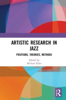 Artistic Research in Jazz : Positions, Theories, Methods