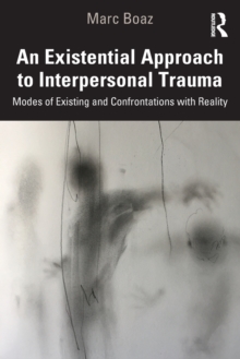 An Existential Approach to Interpersonal Trauma : Modes of Existing and Confrontations with Reality