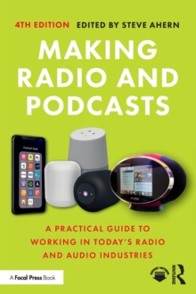 Making Radio and Podcasts : A Practical Guide to Working in Today's Radio and Audio Industries