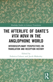 The Afterlife of Dantes Vita Nova in the Anglophone World : Interdisciplinary Perspectives on Translation and Reception History