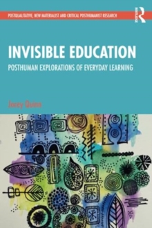 Invisible Education : Posthuman Explorations of Everyday Learning