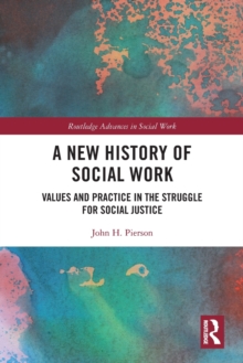 A New History of Social Work : Values and Practice in the Struggle for Social Justice