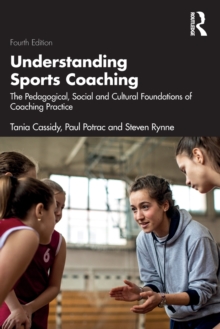 Understanding Sports Coaching : The Pedagogical, Social and Cultural Foundations of Coaching Practice