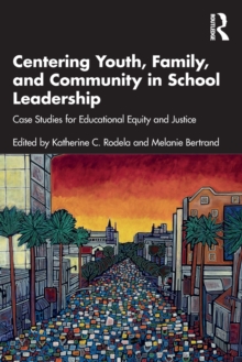 Centering Youth, Family, and Community in School Leadership : Case Studies for Educational Equity and Justice