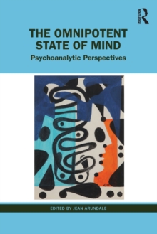 The Omnipotent State of Mind : Psychoanalytic Perspectives