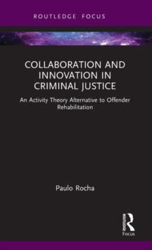 Collaboration and Innovation in Criminal Justice : An Activity Theory Alternative to Offender Rehabilitation