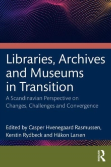 Libraries, Archives, and Museums in Transition : Changes, Challenges, and Convergence in a Scandinavian Perspective